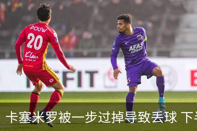 卡塞米罗被一步过掉导致丢球 下半场头槌破门完成救赎