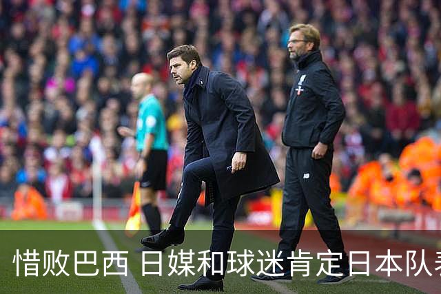 惜败巴西 日媒和球迷肯定日本队表现